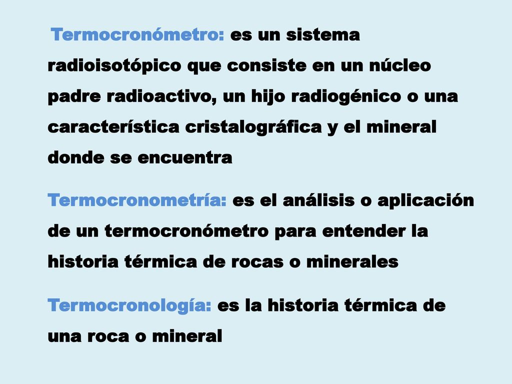 Termocronología: es la historia térmica de una roca o mineral