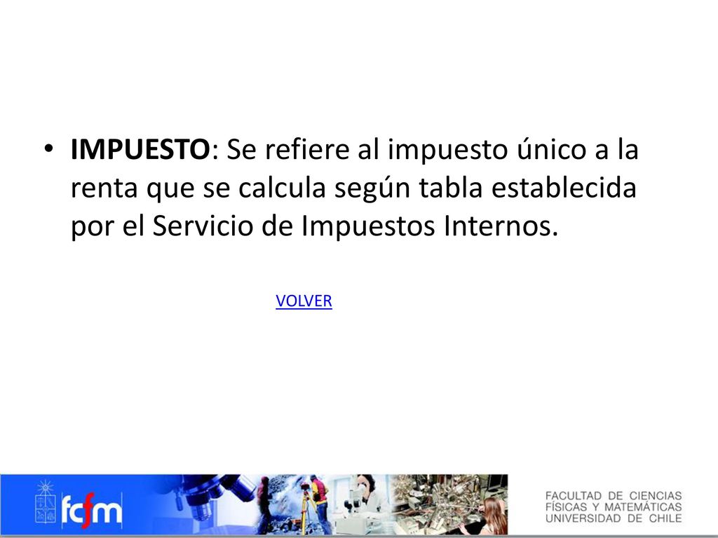 IMPUESTO: Se refiere al impuesto único a la renta que se calcula según tabla establecida por el Servicio de Impuestos Internos.