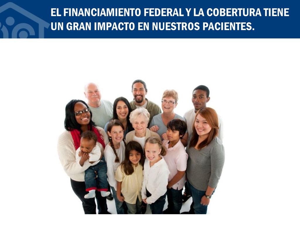EL FINANCIAMIENTO FEDERAL Y LA COBERTURA TIENE UN GRAN IMPACTO EN NUESTROS PACIENTES.