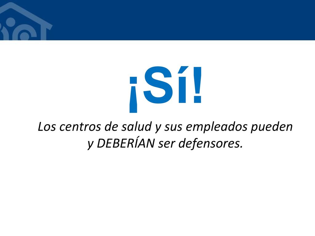 Los centros de salud y sus empleados pueden y DEBERÍAN ser defensores.
