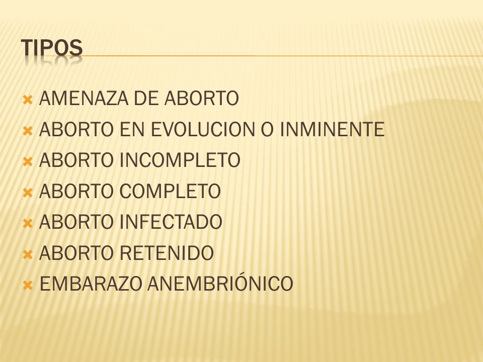 Tipos AMENAZA DE ABORTO ABORTO EN EVOLUCION O INMINENTE