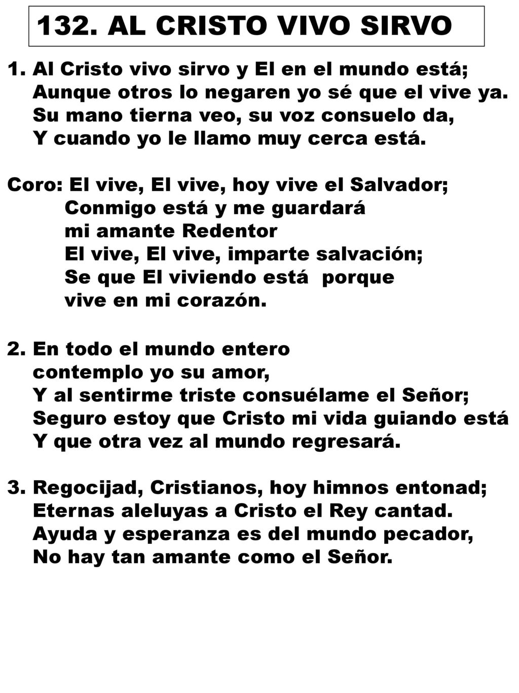 132. AL CRISTO VIVO SIRVO 1. Al Cristo vivo sirvo y El en el mundo está; Aunque otros lo negaren yo sé que el vive ya.
