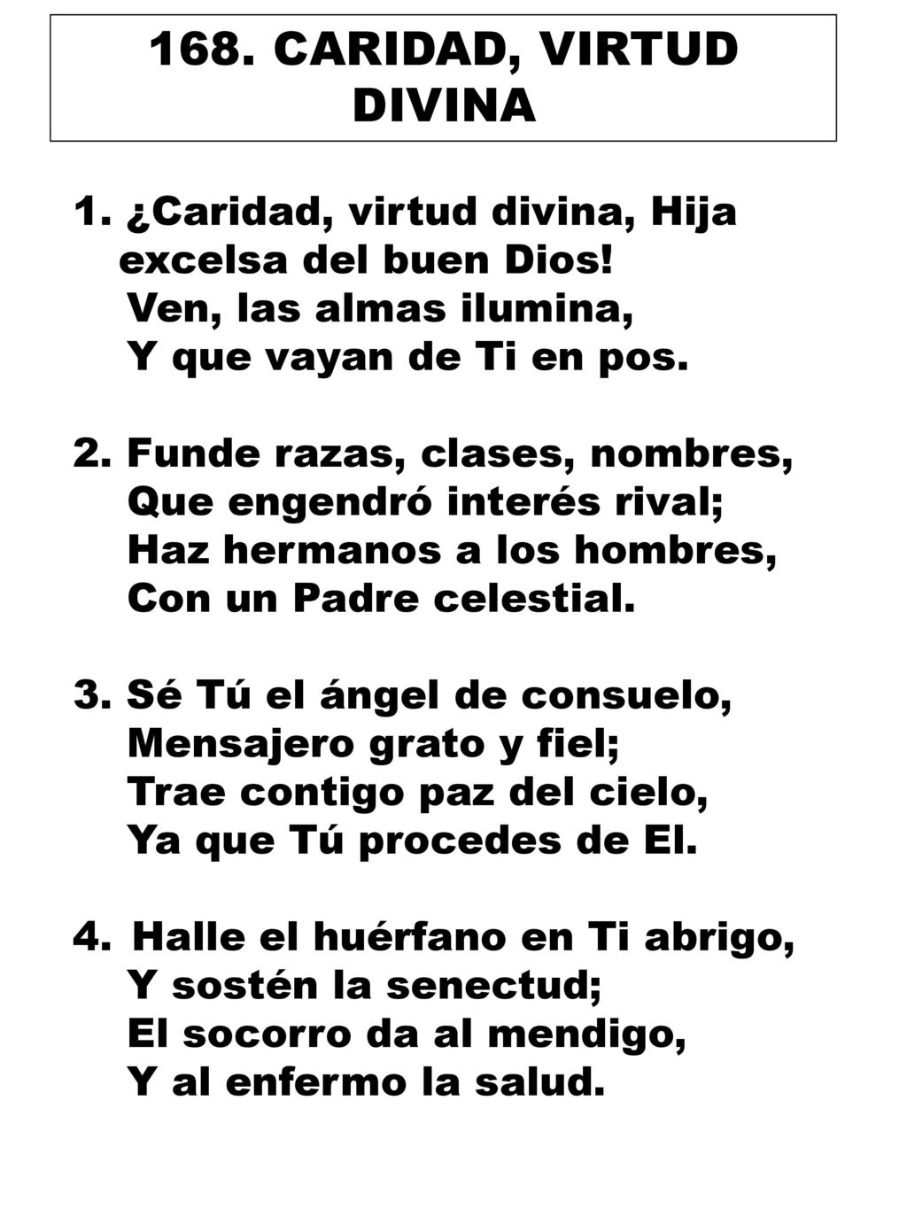 168. CARIDAD, VIRTUD DIVINA 1. ¿Caridad, virtud divina, Hija excelsa del buen Dios! Ven, las almas ilumina,