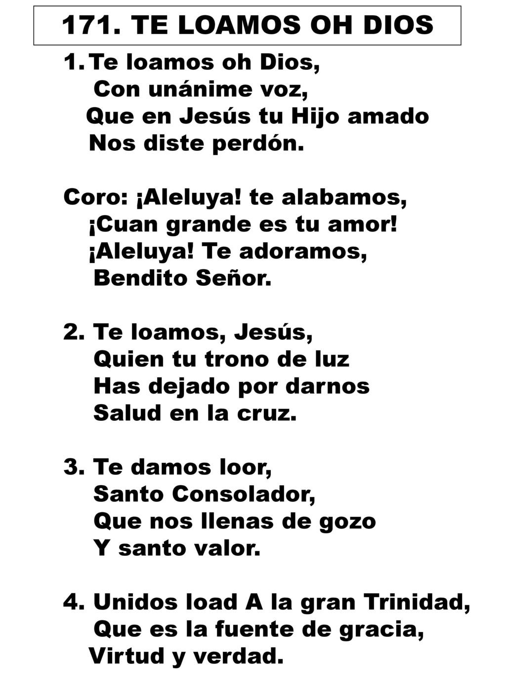 171. TE LOAMOS OH DIOS Te loamos oh Dios, Con unánime voz,