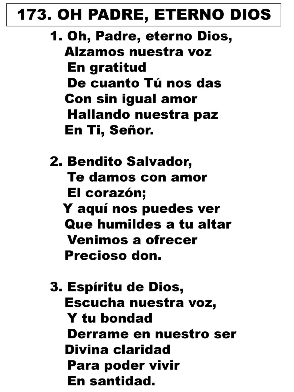 173. OH PADRE, ETERNO DIOS 1. Oh, Padre, eterno Dios, Alzamos nuestra voz. En gratitud. De cuanto Tú nos das Con sin igual amor.