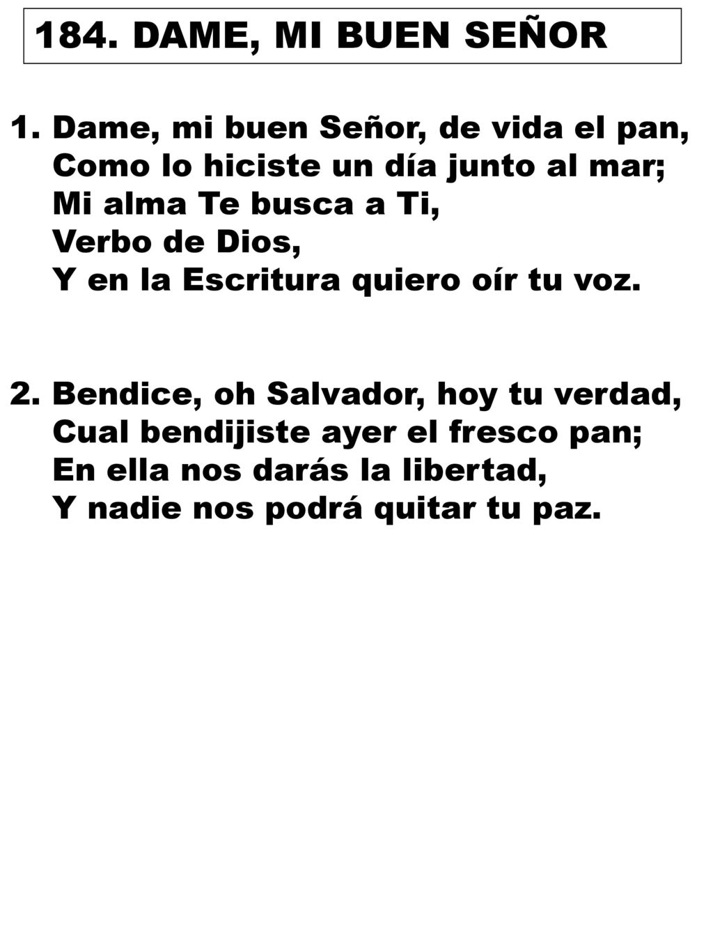 184. DAME, MI BUEN SEÑOR 1. Dame, mi buen Señor, de vida el pan,