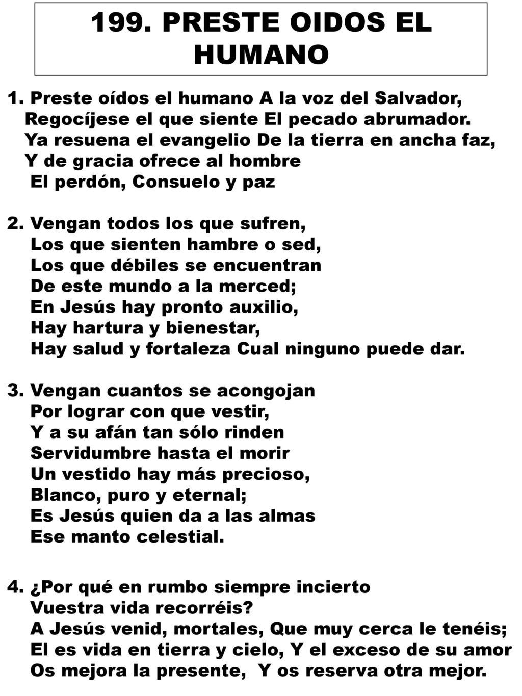 199. PRESTE OIDOS EL HUMANO 1. Preste oídos el humano A la voz del Salvador, Regocíjese el que siente El pecado abrumador.