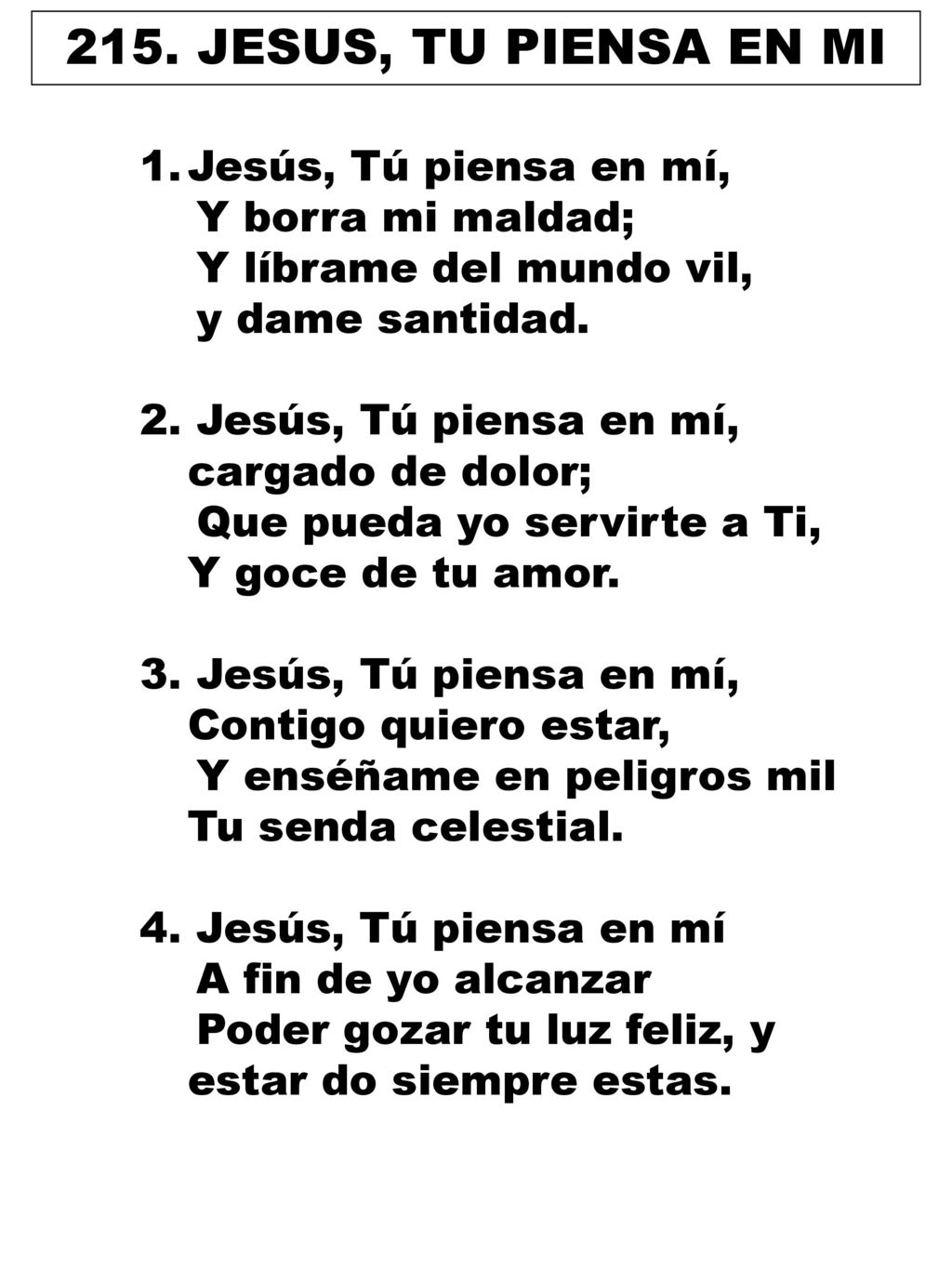 215. JESUS, TU PIENSA EN MI Jesús, Tú piensa en mí, Y borra mi maldad;