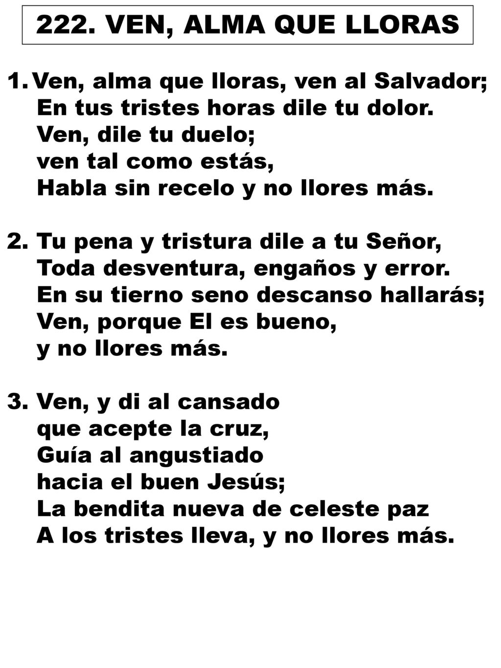 222. VEN, ALMA QUE LLORAS Ven, alma que lloras, ven al Salvador;