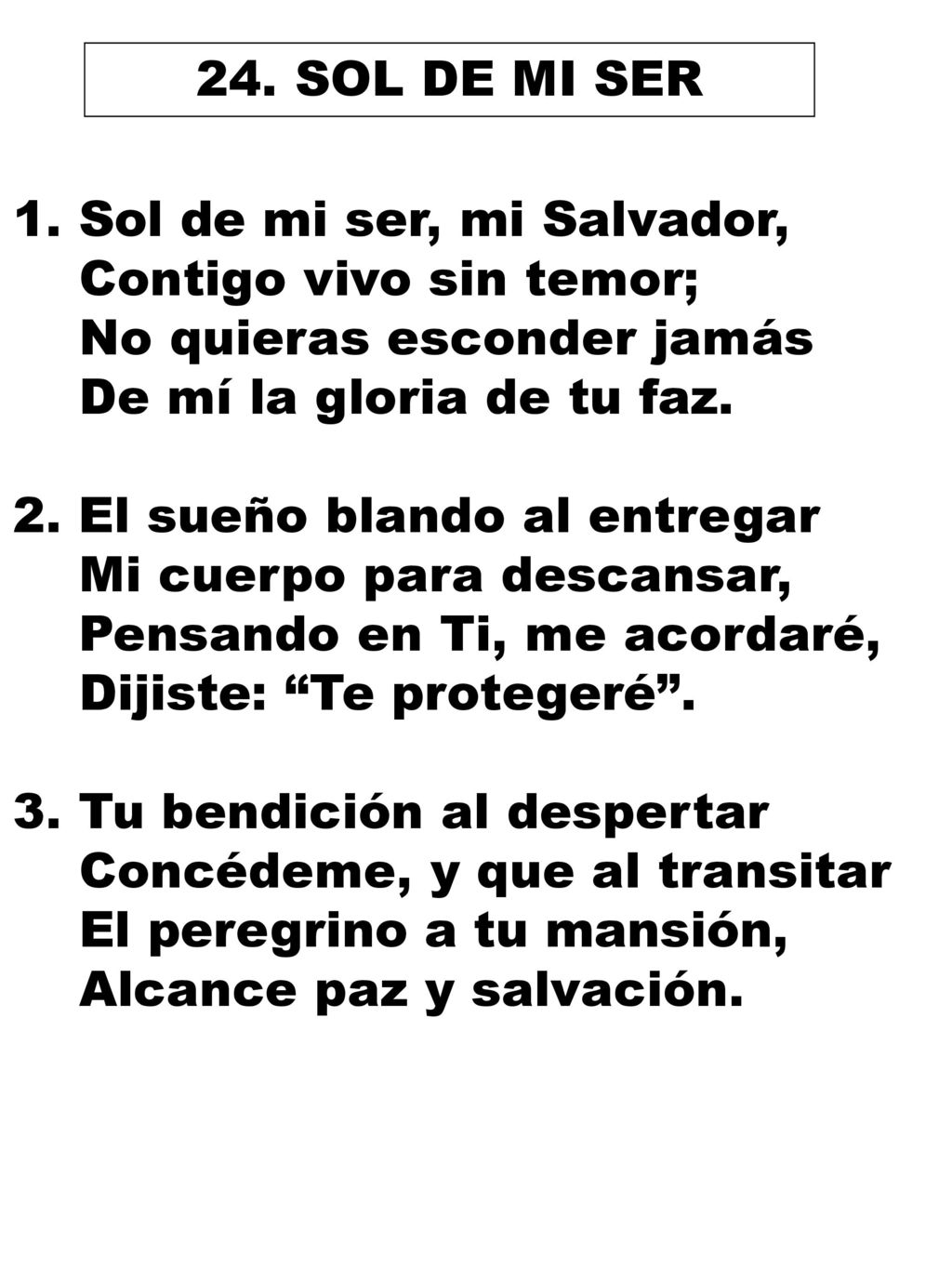 24. SOL DE MI SER Sol de mi ser, mi Salvador, Contigo vivo sin temor; No quieras esconder jamás. De mí la gloria de tu faz.
