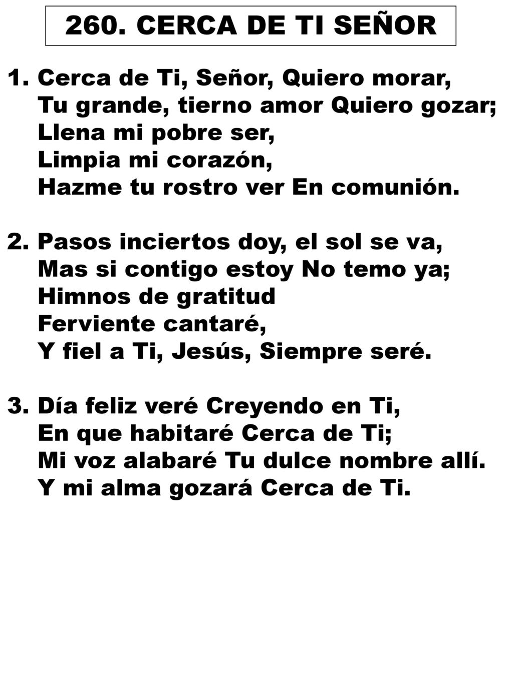 260. CERCA DE TI SEÑOR 1. Cerca de Ti, Señor, Quiero morar,
