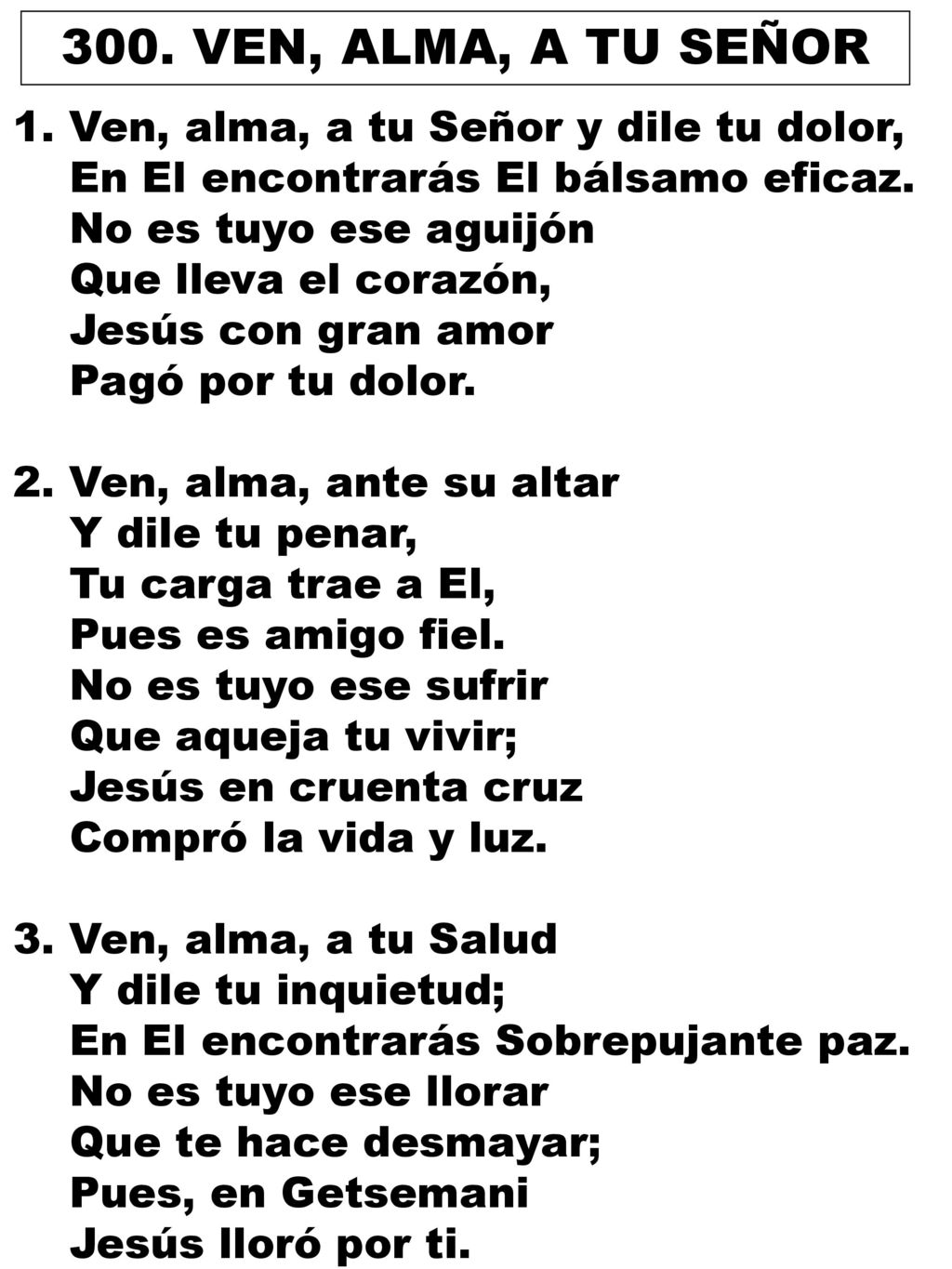 300. VEN, ALMA, A TU SEÑOR 1. Ven, alma, a tu Señor y dile tu dolor,