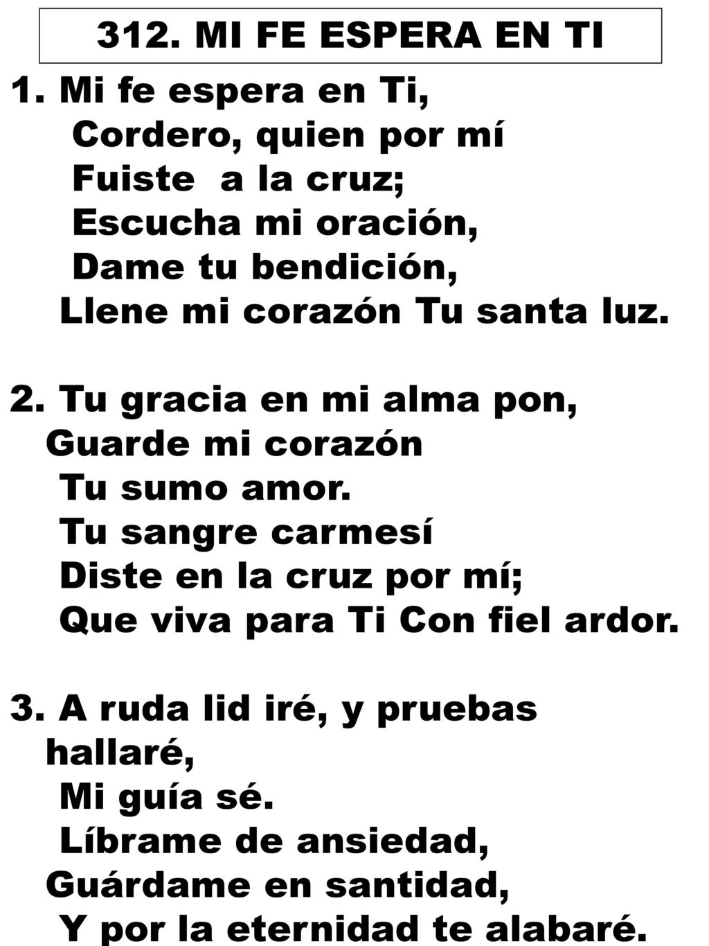 312. MI FE ESPERA EN TI Mi fe espera en Ti, Cordero, quien por mí. Fuiste a la cruz; Escucha mi oración,