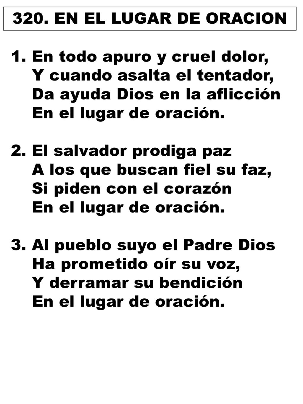 320. EN EL LUGAR DE ORACION En todo apuro y cruel dolor, Y cuando asalta el tentador, Da ayuda Dios en la aflicción.