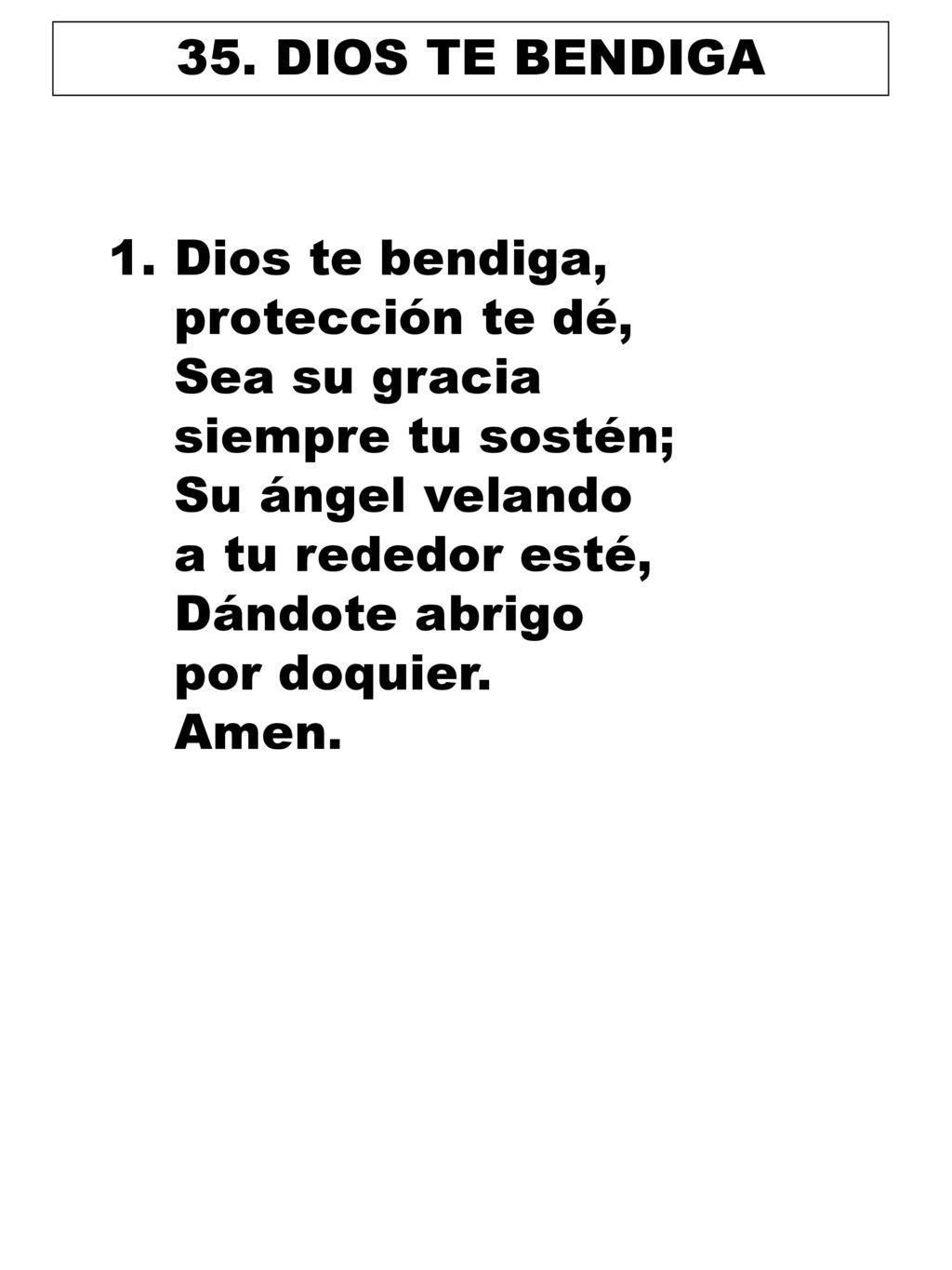 35. DIOS TE BENDIGA Dios te bendiga, protección te dé, Sea su gracia. siempre tu sostén; Su ángel velando.