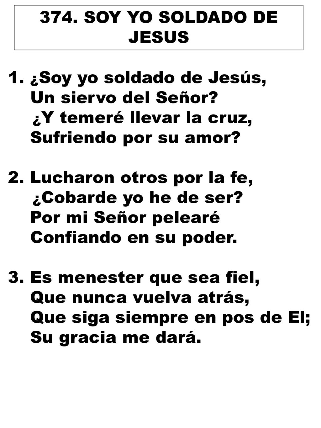 374. SOY YO SOLDADO DE JESUS ¿Soy yo soldado de Jesús, Un siervo del Señor ¿Y temeré llevar la cruz,