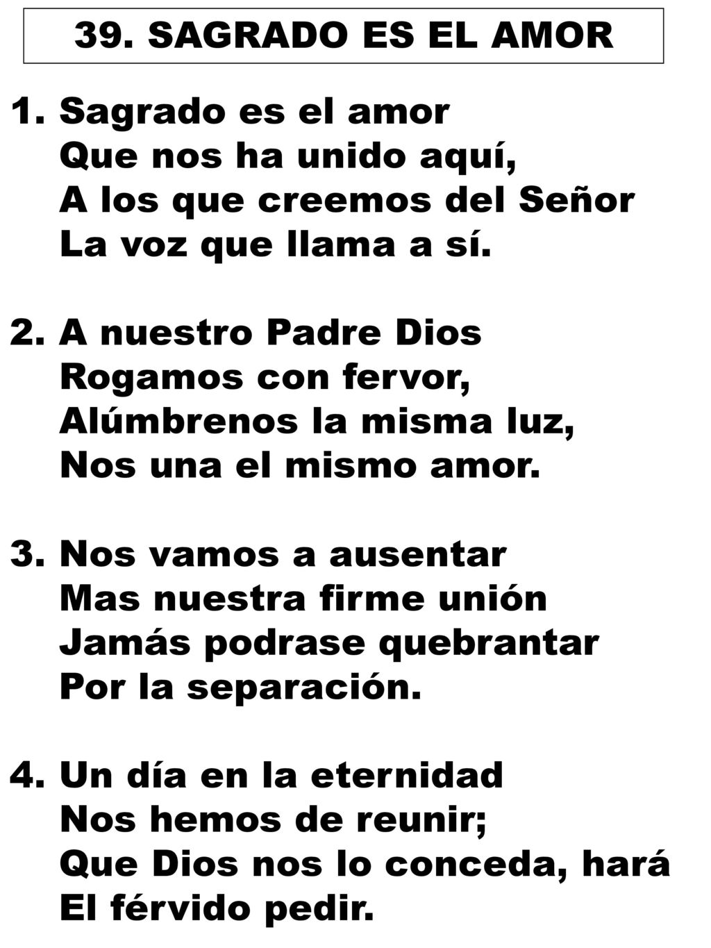 39. SAGRADO ES EL AMOR Sagrado es el amor. Que nos ha unido aquí, A los que creemos del Señor. La voz que llama a sí.