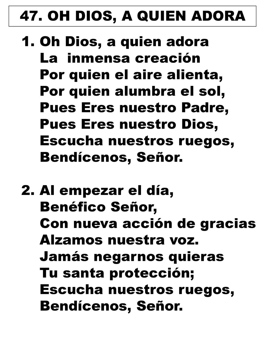 47. OH DIOS, A QUIEN ADORA Oh Dios, a quien adora. La inmensa creación. Por quien el aire alienta,