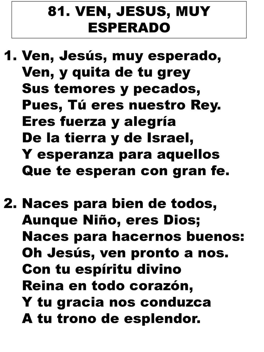 81. VEN, JESUS, MUY ESPERADO Ven, Jesús, muy esperado, Ven, y quita de tu grey. Sus temores y pecados,