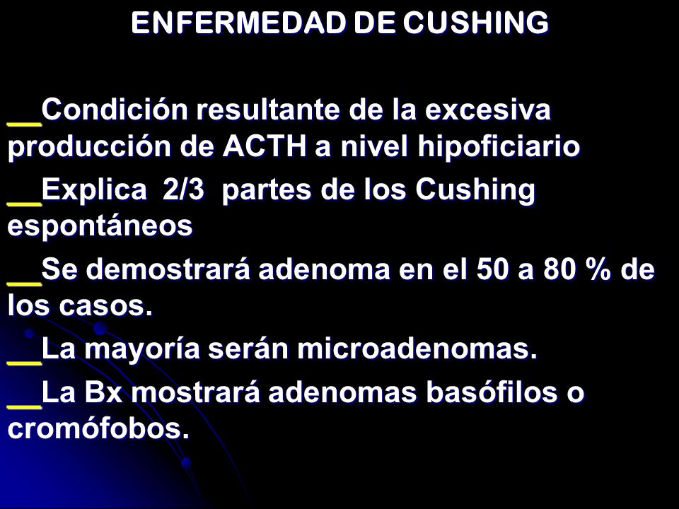 ENFERMEDAD DE CUSHING __Condición resultante de la excesiva producción de ACTH a nivel hipoficiario.