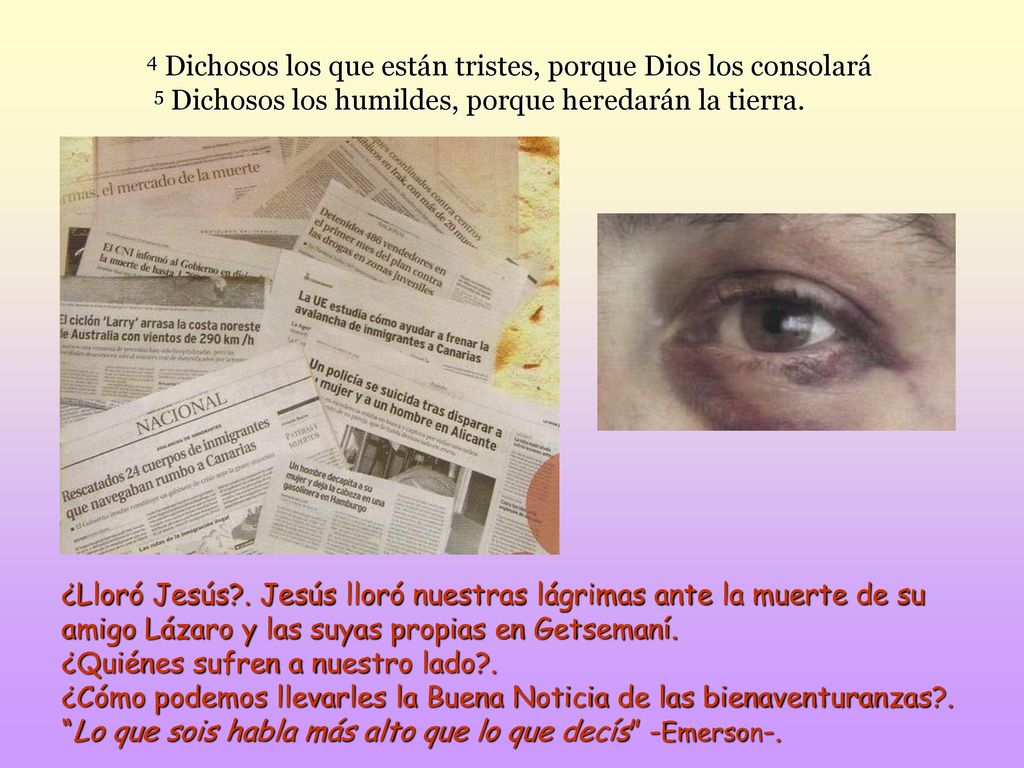 4 Dichosos los que están tristes, porque Dios los consolará 5 Dichosos los humildes, porque heredarán la tierra.