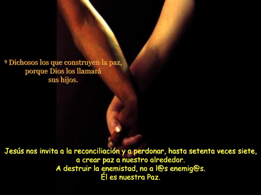 9 Dichosos los que construyen la paz, porque Dios los llamará sus hijos.