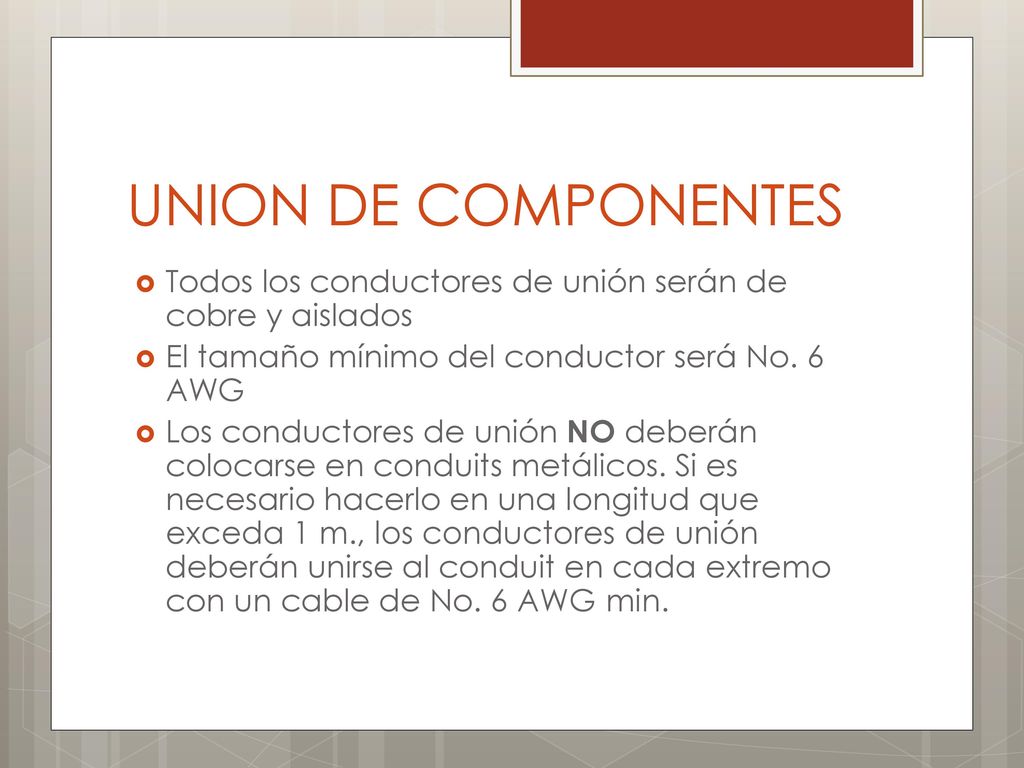 UNION DE COMPONENTES Todos los conductores de unión serán de cobre y aislados. El tamaño mínimo del conductor será No. 6 AWG.