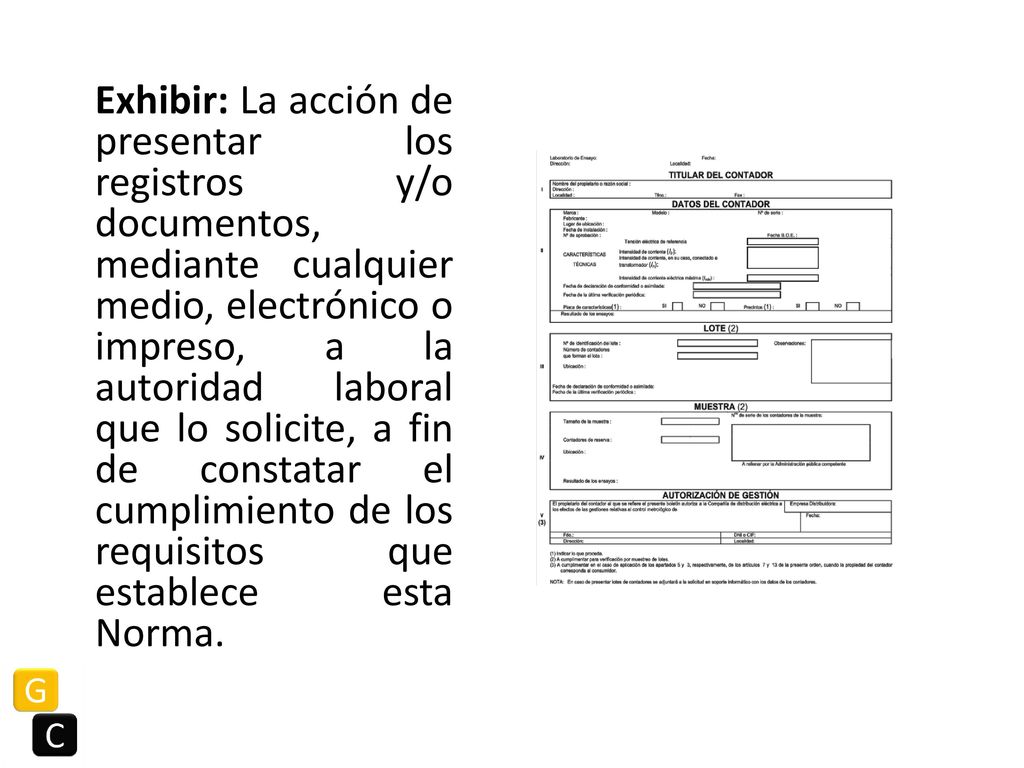 Exhibir: La acción de presentar los registros y/o documentos, mediante cualquier medio, electrónico o impreso, a la autoridad laboral que lo solicite, a fin de constatar el cumplimiento de los requisitos que establece esta Norma.
