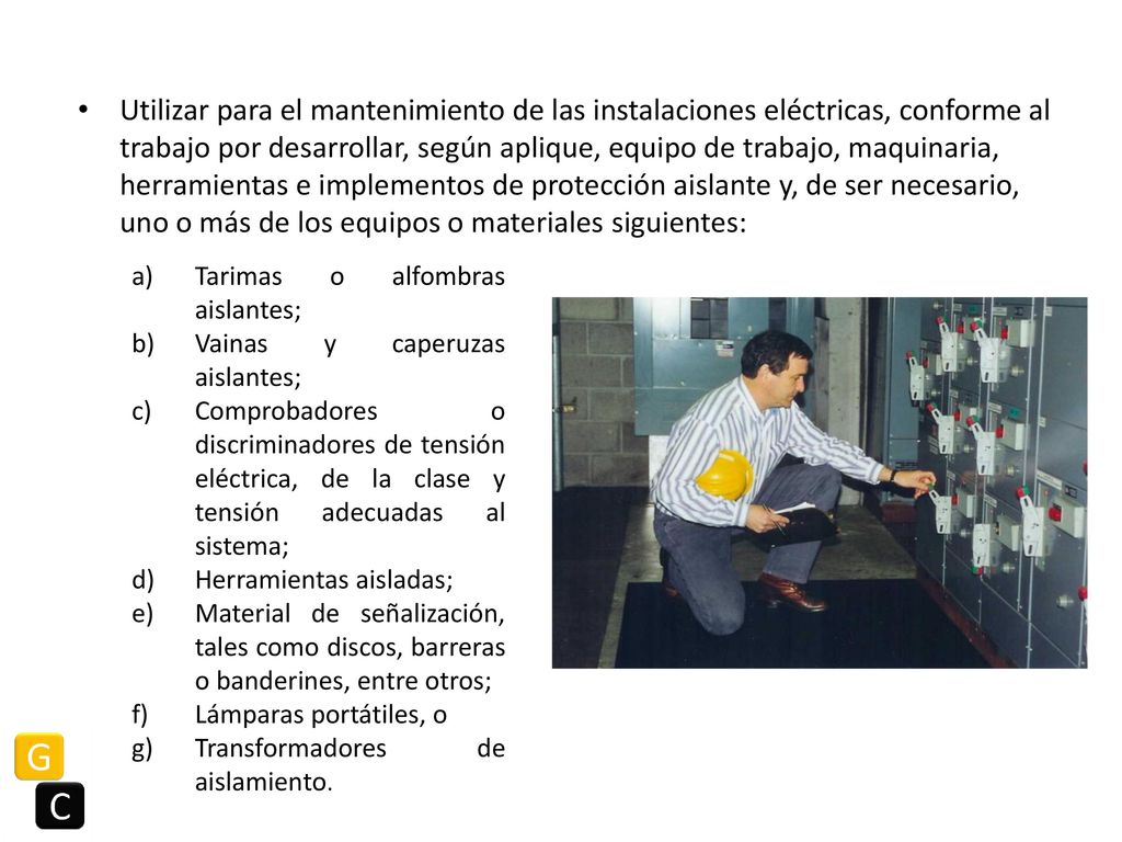 Utilizar para el mantenimiento de las instalaciones eléctricas, conforme al trabajo por desarrollar, según aplique, equipo de trabajo, maquinaria, herramientas e implementos de protección aislante y, de ser necesario, uno o más de los equipos o materiales siguientes: