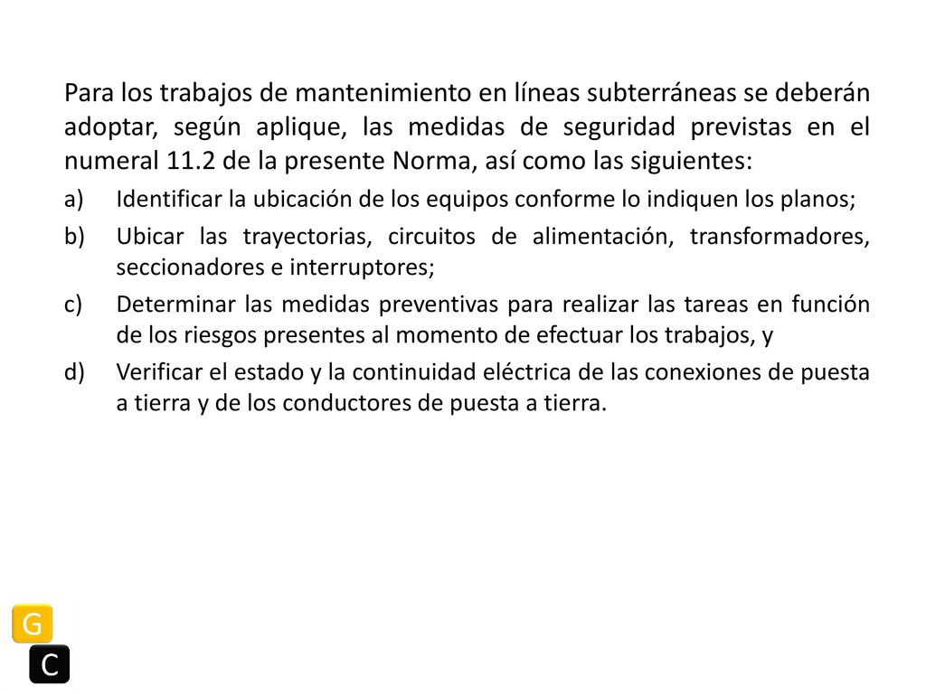 Para los trabajos de mantenimiento en líneas subterráneas se deberán adoptar, según aplique, las medidas de seguridad previstas en el numeral 11.2 de la presente Norma, así como las siguientes: