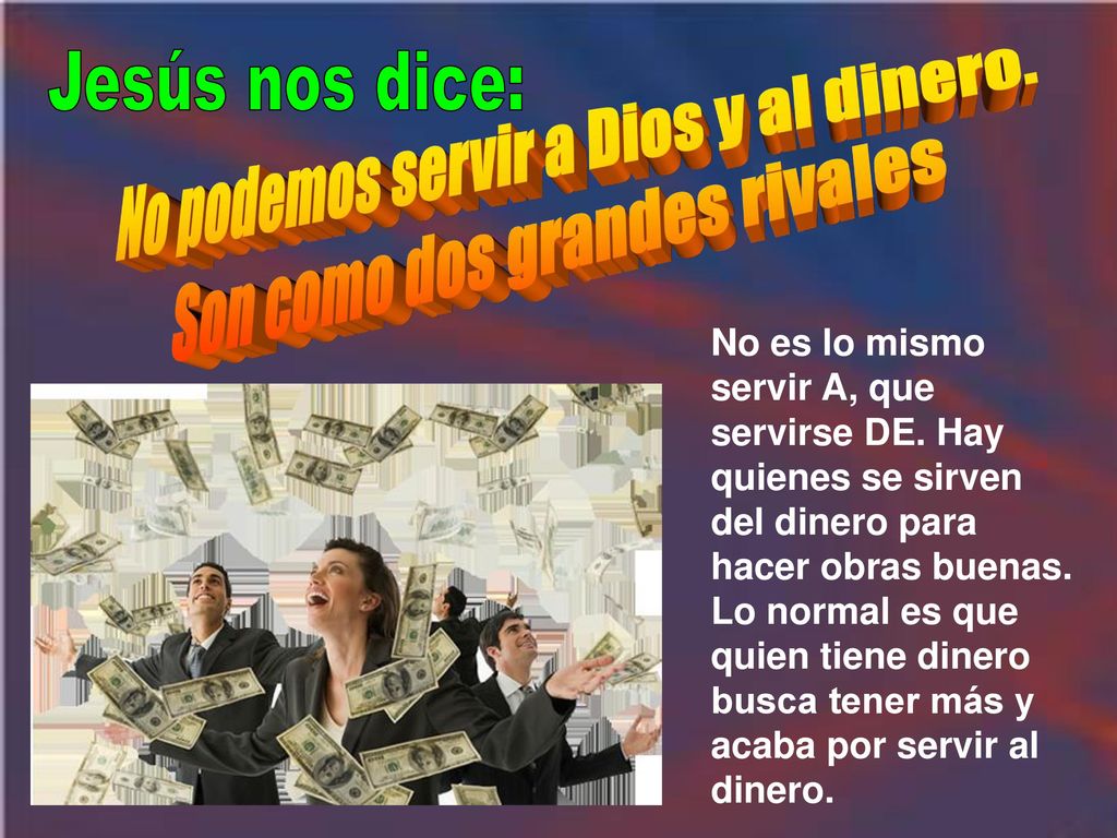 No podemos servir a Dios y al dinero. Son como dos grandes rivales