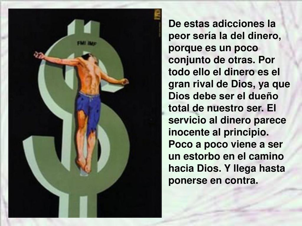 De estas adicciones la peor sería la del dinero, porque es un poco conjunto de otras.