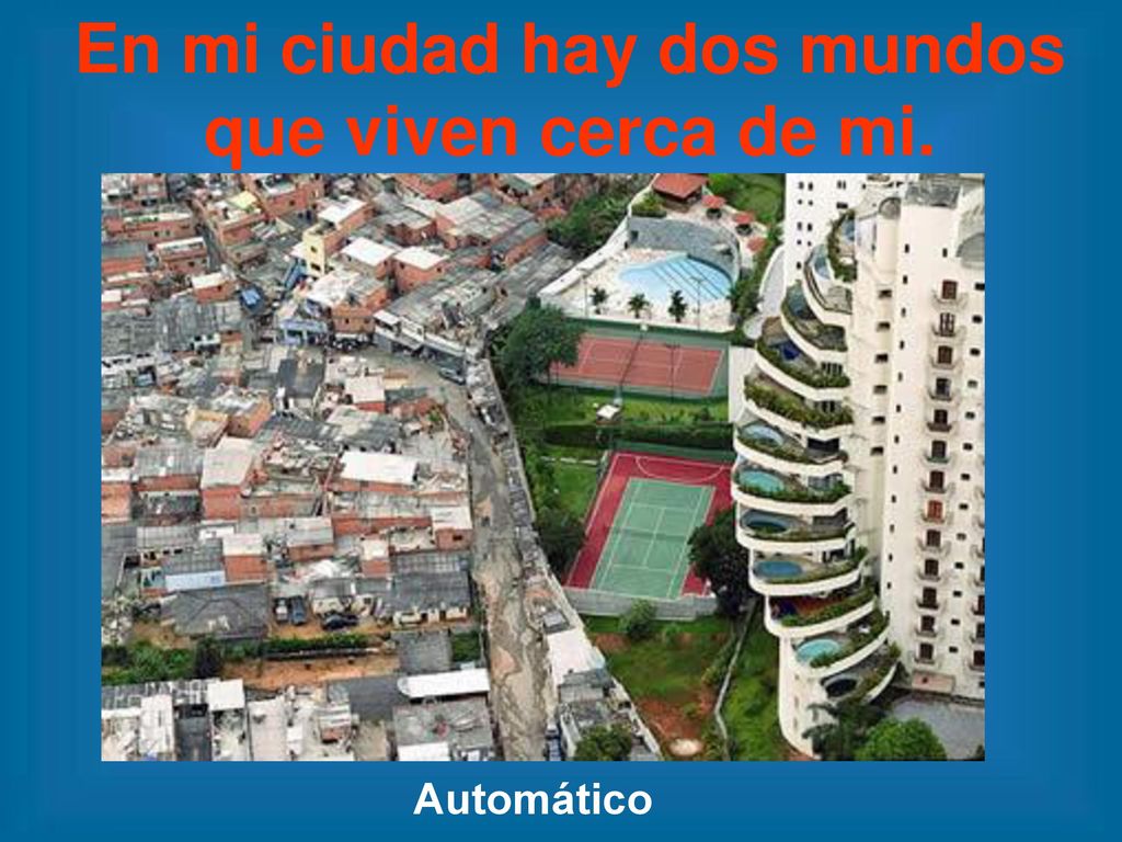 En mi ciudad hay dos mundos que viven cerca de mi.