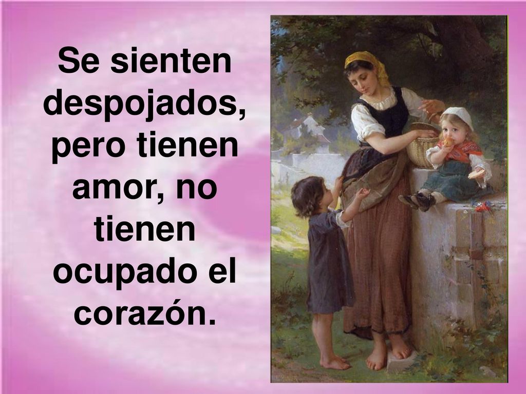 Se sienten despojados, pero tienen amor, no tienen ocupado el corazón.