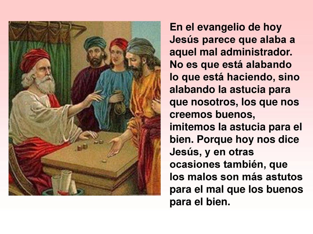 En el evangelio de hoy Jesús parece que alaba a aquel mal administrador.
