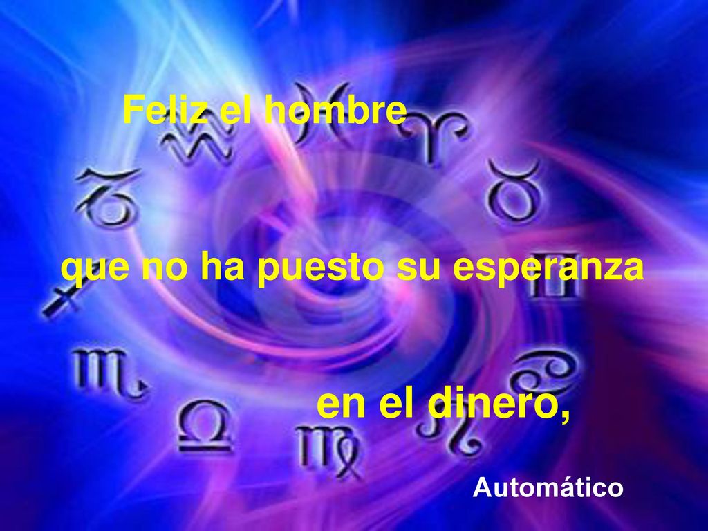 Feliz el hombre que no ha puesto su esperanza en el dinero, Automático