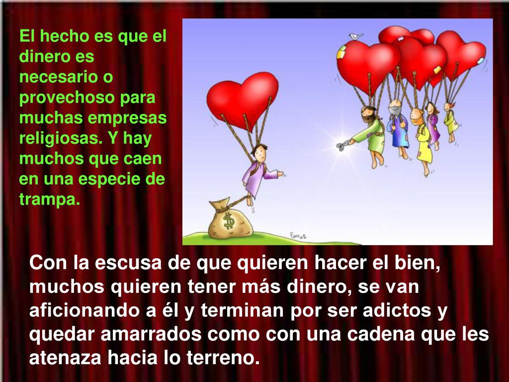 El hecho es que el dinero es necesario o provechoso para muchas empresas religiosas. Y hay muchos que caen en una especie de trampa.