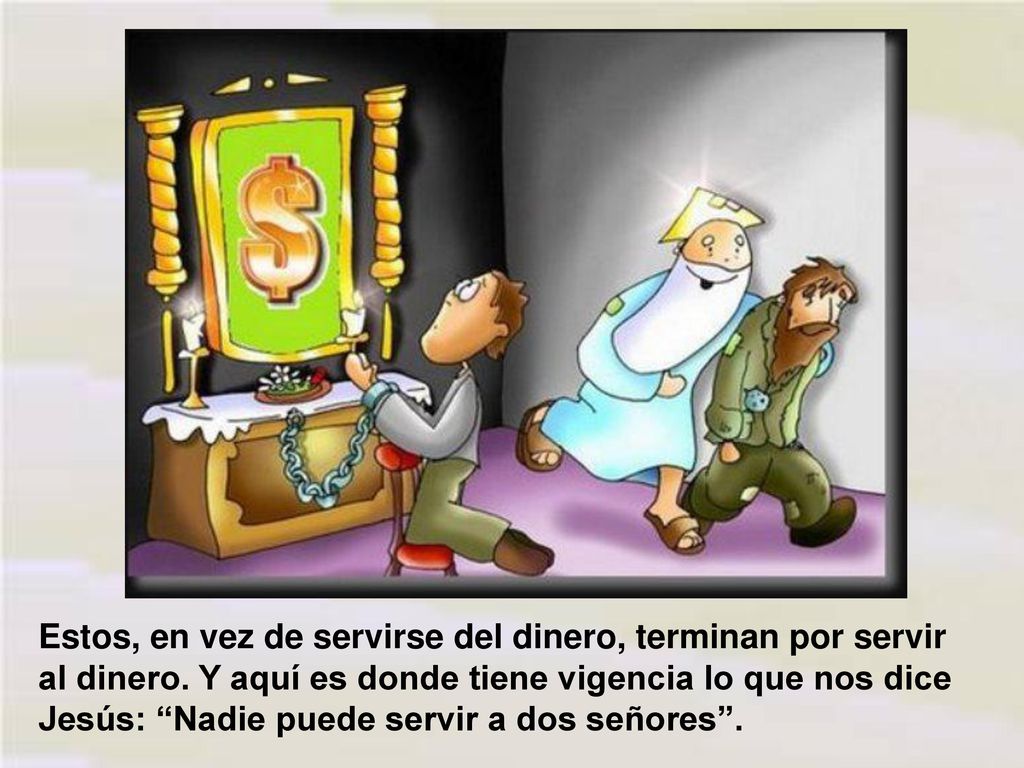 Estos, en vez de servirse del dinero, terminan por servir al dinero