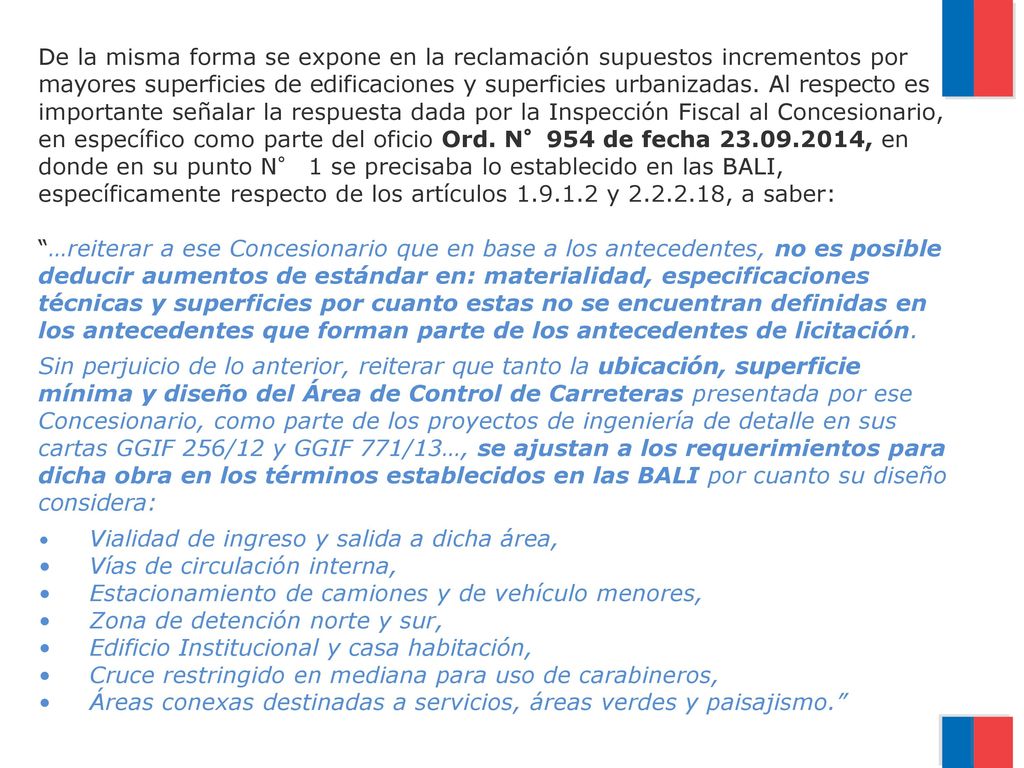 De la misma forma se expone en la reclamación supuestos incrementos por mayores superficies de edificaciones y superficies urbanizadas. Al respecto es importante señalar la respuesta dada por la Inspección Fiscal al Concesionario, en específico como parte del oficio Ord. N°954 de fecha , en donde en su punto N° 1 se precisaba lo establecido en las BALI, específicamente respecto de los artículos y , a saber: