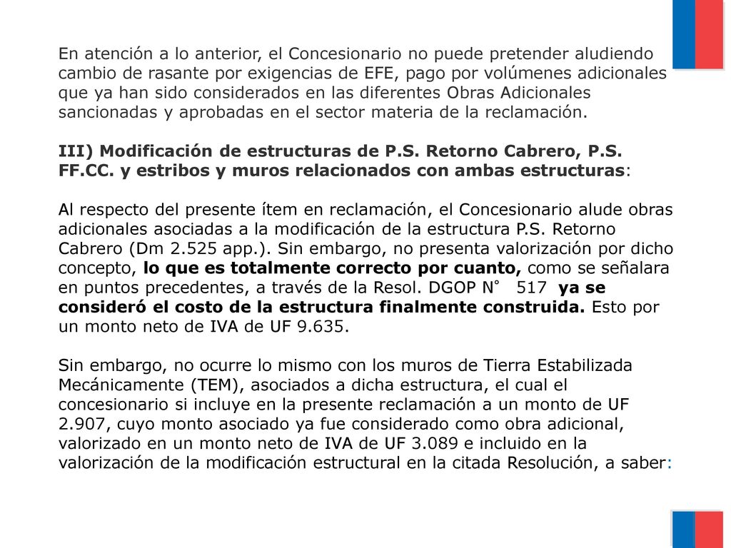 En atención a lo anterior, el Concesionario no puede pretender aludiendo cambio de rasante por exigencias de EFE, pago por volúmenes adicionales que ya han sido considerados en las diferentes Obras Adicionales sancionadas y aprobadas en el sector materia de la reclamación.