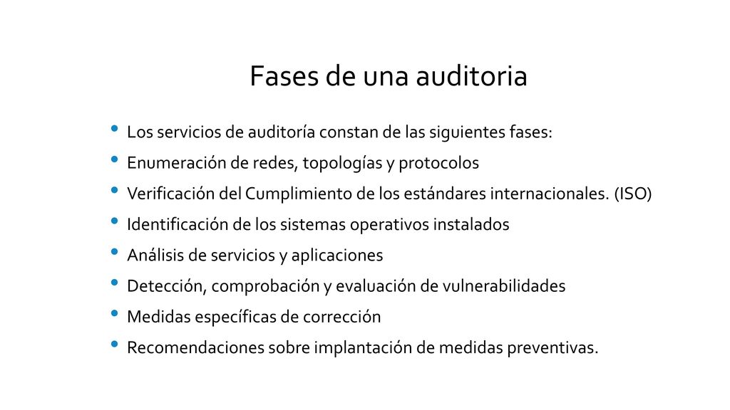 Fases de una auditoria Los servicios de auditoría constan de las siguientes fases: Enumeración de redes, topologías y protocolos.