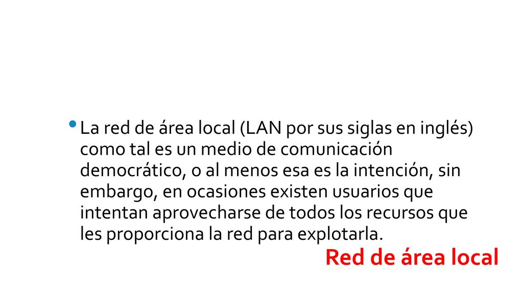 La red de área local (LAN por sus siglas en inglés) como tal es un medio de comunicación democrático, o al menos esa es la intención, sin embargo, en ocasiones existen usuarios que intentan aprovecharse de todos los recursos que les proporciona la red para explotarla.