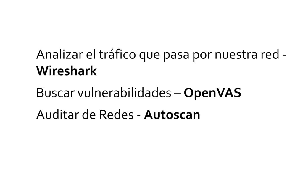 Analizar el tráfico que pasa por nuestra red - Wireshark Buscar vulnerabilidades – OpenVAS Auditar de Redes - Autoscan
