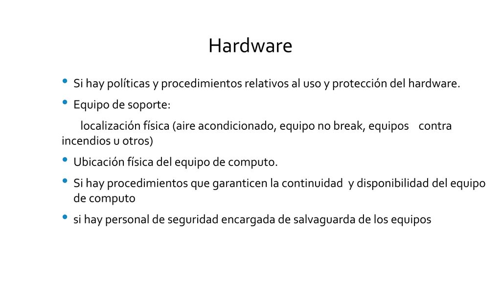 Hardware Si hay políticas y procedimientos relativos al uso y protección del hardware. Equipo de soporte: