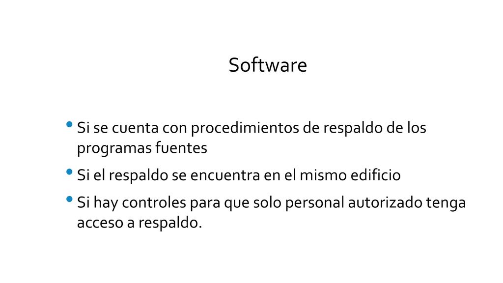 Software Si se cuenta con procedimientos de respaldo de los programas fuentes. Si el respaldo se encuentra en el mismo edificio.