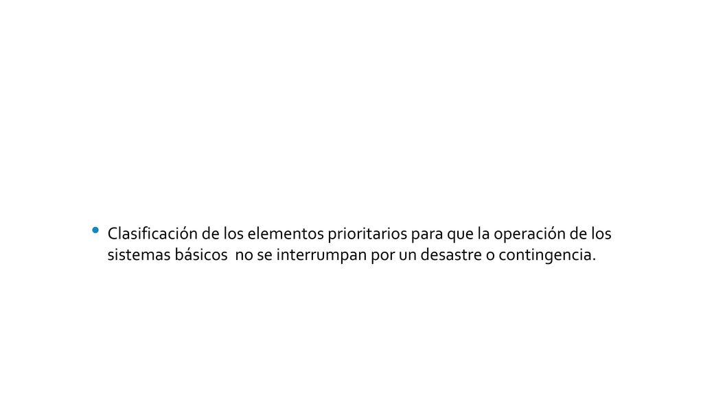 Clasificación de los elementos prioritarios para que la operación de los sistemas básicos no se interrumpan por un desastre o contingencia.