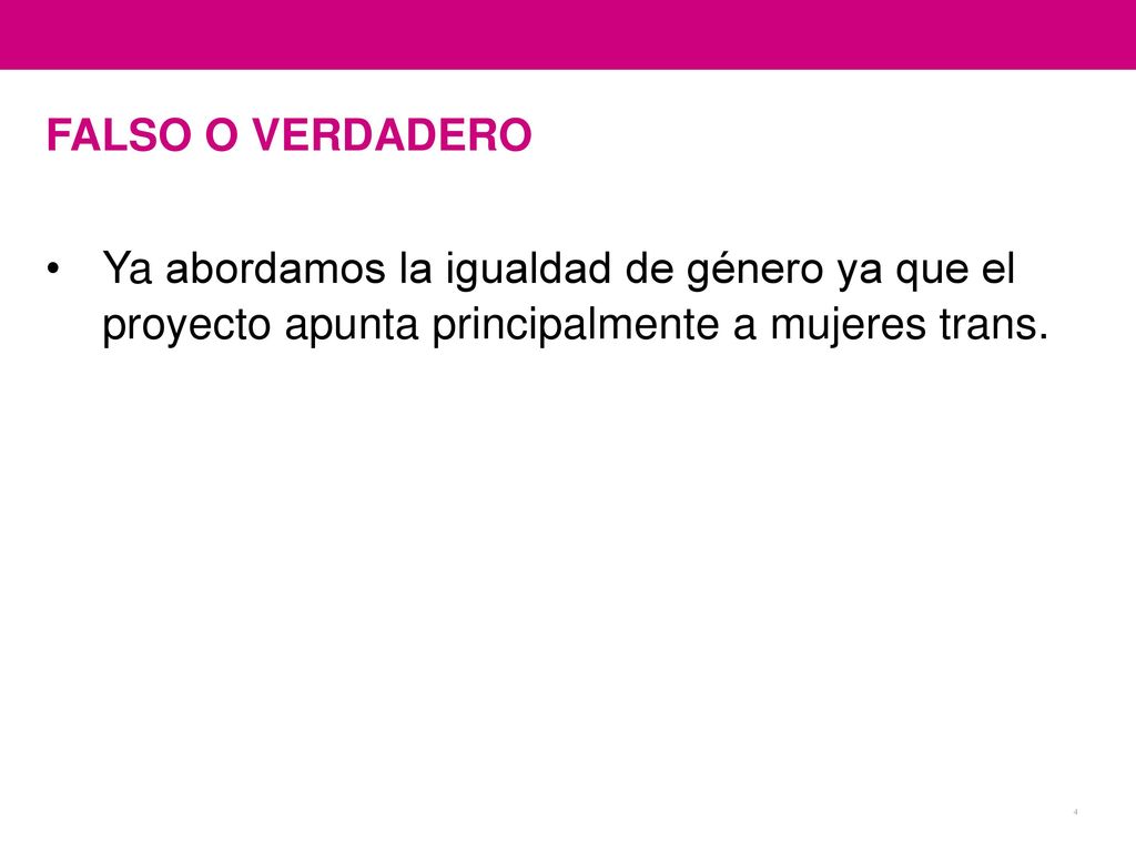 FALSO O VERDADERO Ya abordamos la igualdad de género ya que el proyecto apunta principalmente a mujeres trans.
