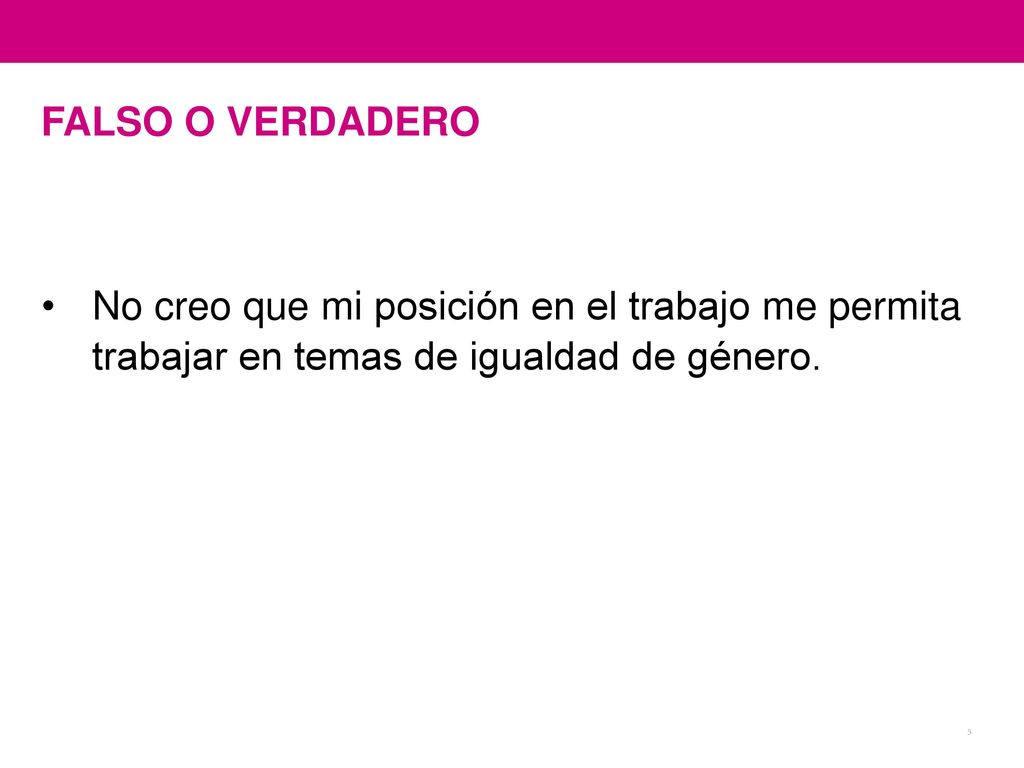 FALSO O VERDADERO No creo que mi posición en el trabajo me permita trabajar en temas de igualdad de género.