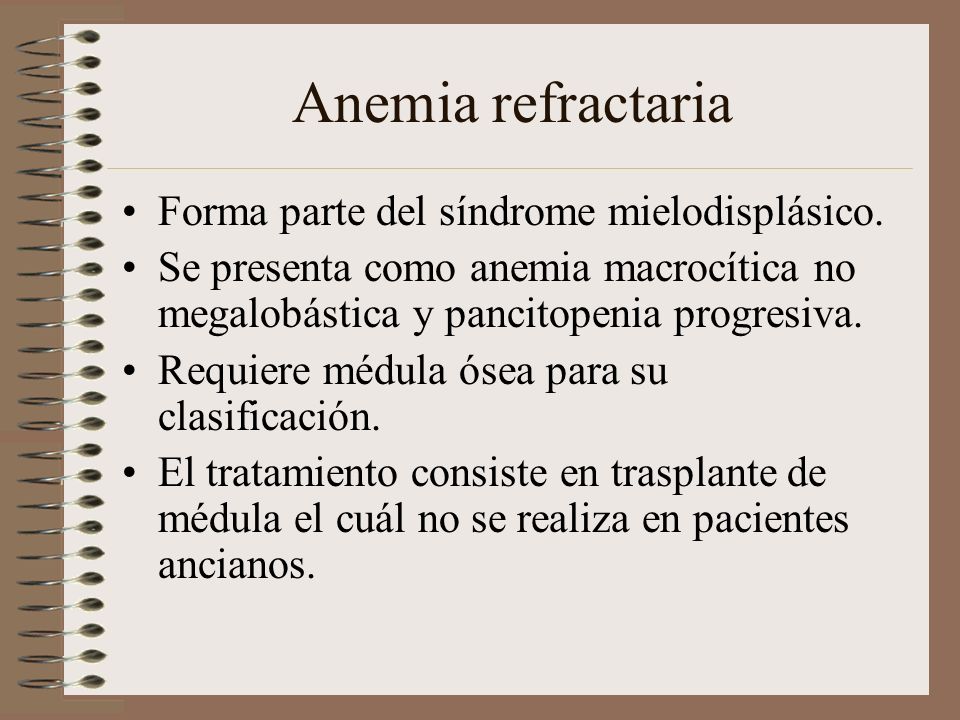 Anemia refractaria Forma parte del síndrome mielodisplásico.