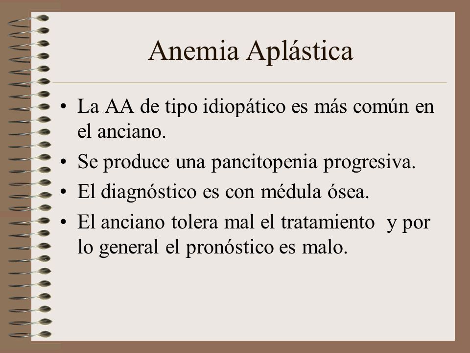 Anemia Aplástica La AA de tipo idiopático es más común en el anciano.
